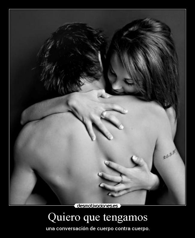 Quiero que tengamos - una conversación de cuerpo contra cuerpo.