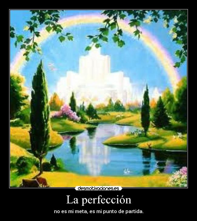 La perfección - no es mi meta, es mi punto de partida.
