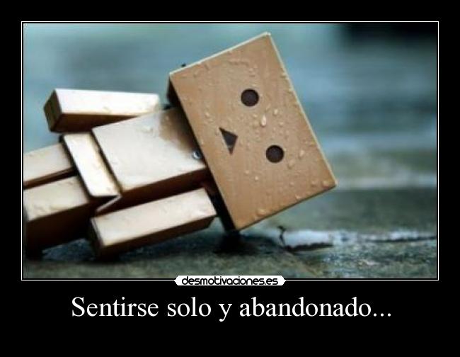 Sentirse solo y abandonado... -