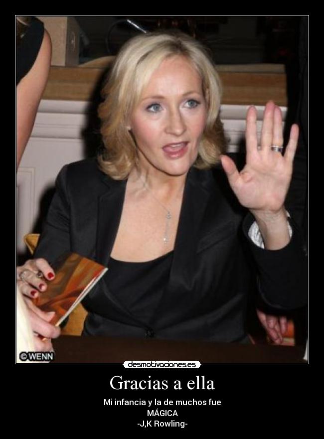 Gracias a ella - Mi infancia y la de muchos fue
MÁGICA
-J,K Rowling-