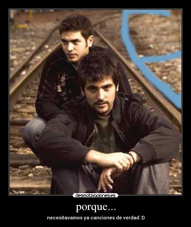 porque... - necesitavamos ya canciones de verdad :D