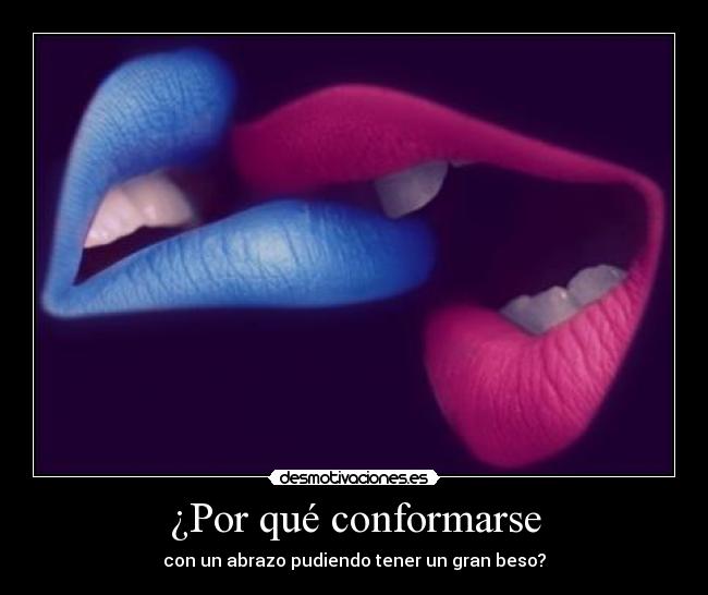 ¿Por qué conformarse -