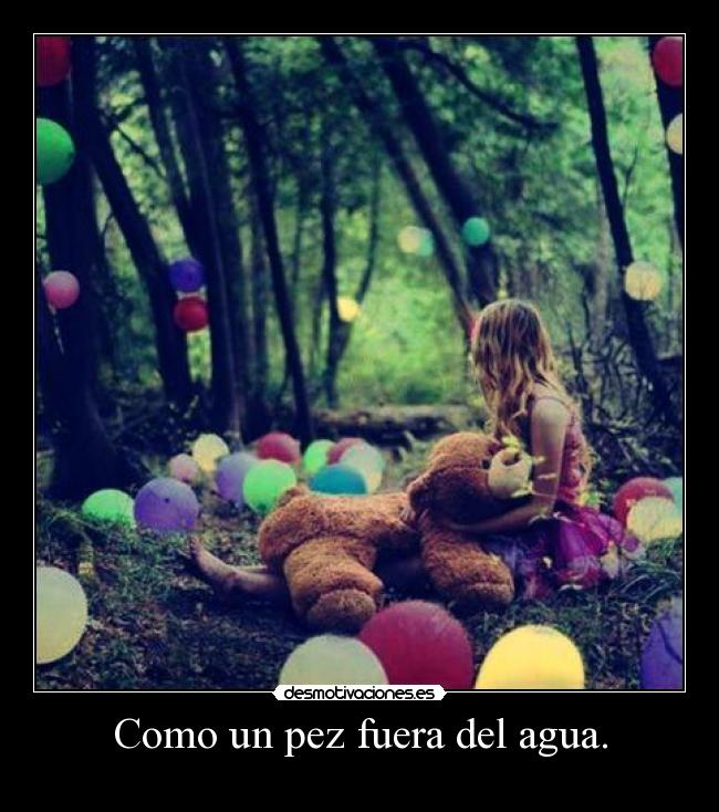 Como un pez fuera del agua. -