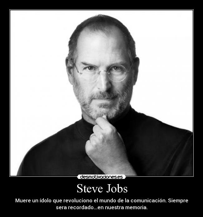 Steve Jobs - Muere un ídolo que revoluciono el mundo de la comunicación. Siempre
sera recordado...en nuestra memoria.