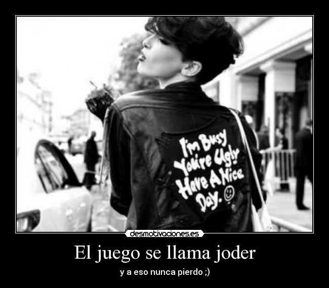 El juego se llama joder - y a eso nunca pierdo ;)