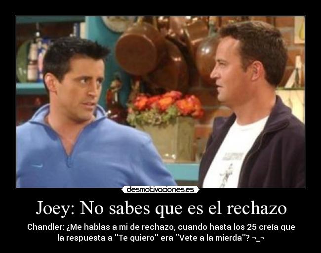Joey: No sabes que es el rechazo -