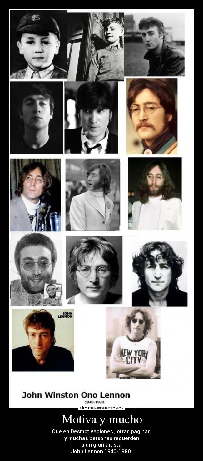 Motiva y mucho - Que en Desmotivaciones , otras paginas,
y muchas personas recuerden
a un gran artista.
John Lennon 1940-1980.