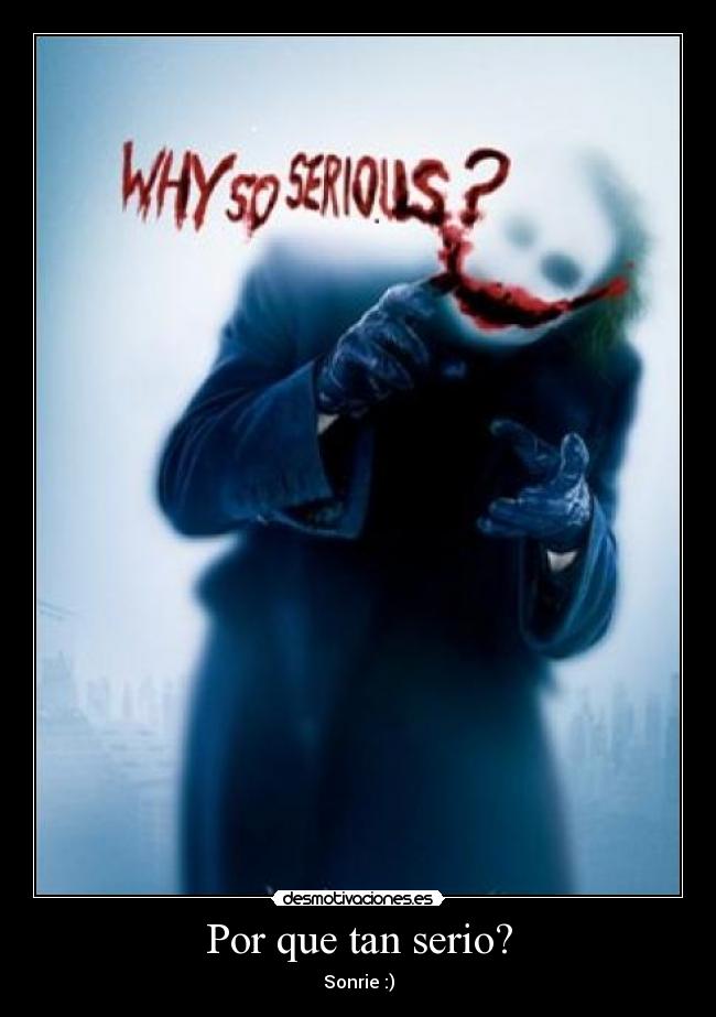 Por que tan serio? - Sonrie :)