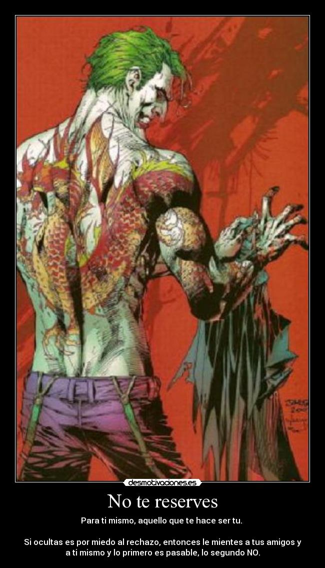 No te reserves - Para ti mismo, aquello que te hace ser tu. 

Si ocultas es por miedo al rechazo, entonces le mientes a tus amigos y
a ti mismo y lo primero es pasable, lo segundo NO.