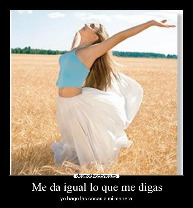 Me da igual lo que me digas -