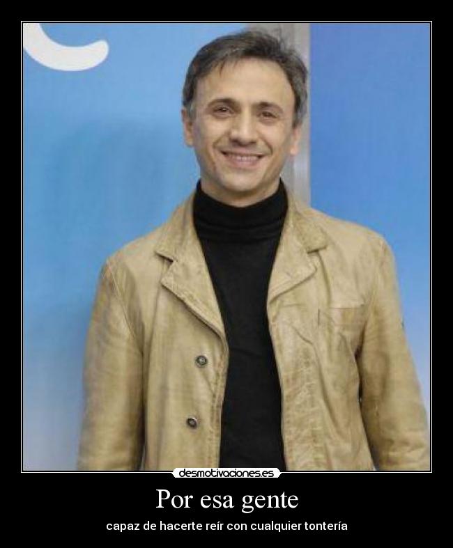 Por esa gente - capaz de hacerte reír con cualquier tontería