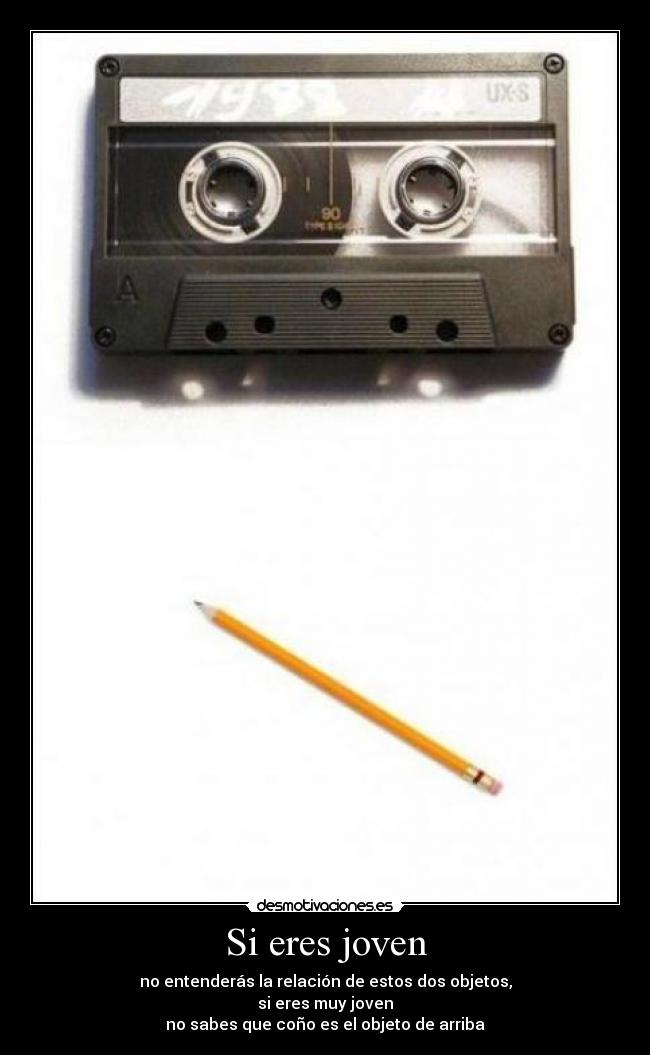Si eres joven - no entenderás la relación de estos dos objetos,
si eres muy joven
no sabes que coño es el objeto de arriba