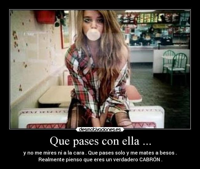 Que pases con ella ... -
