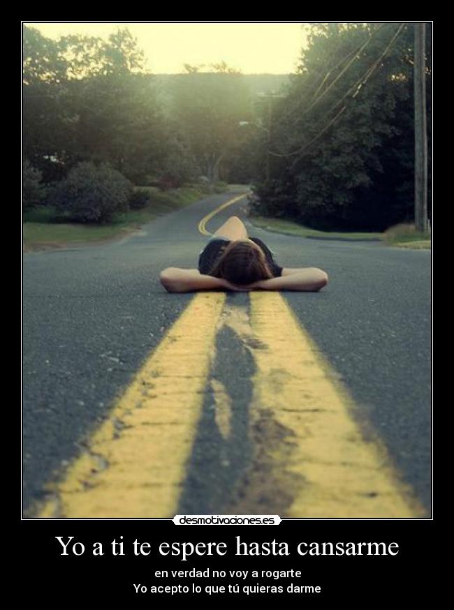 Yo a ti te espere hasta cansarme -