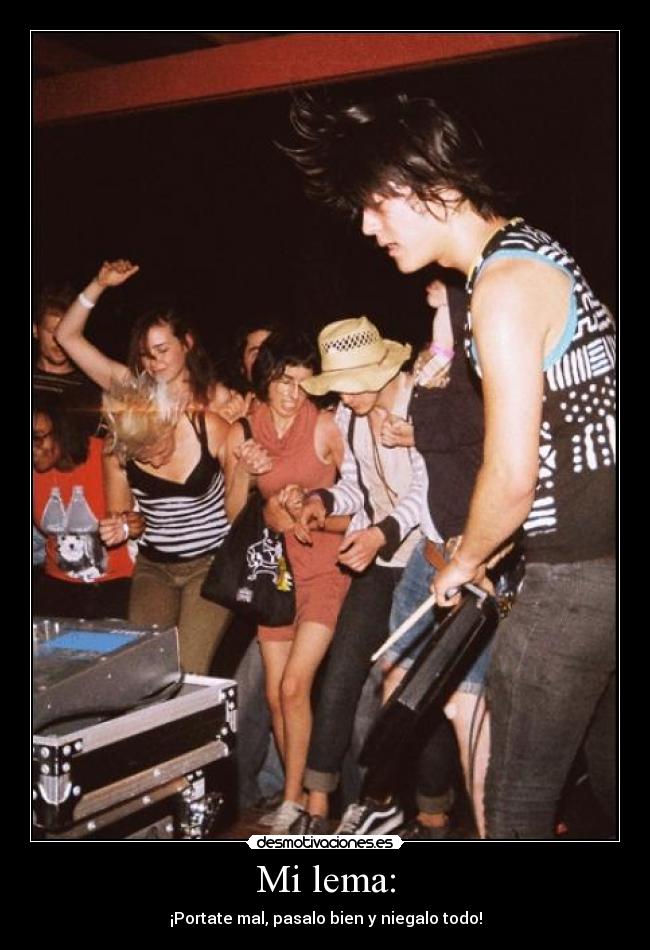 Mi lema: - ¡Portate mal, pasalo bien y niegalo todo!