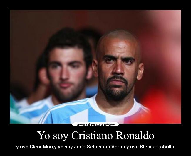 Yo soy Cristiano Ronaldo - y uso Clear Man,y yo soy Juan Sebastian Veron y uso Blem autobrillo.