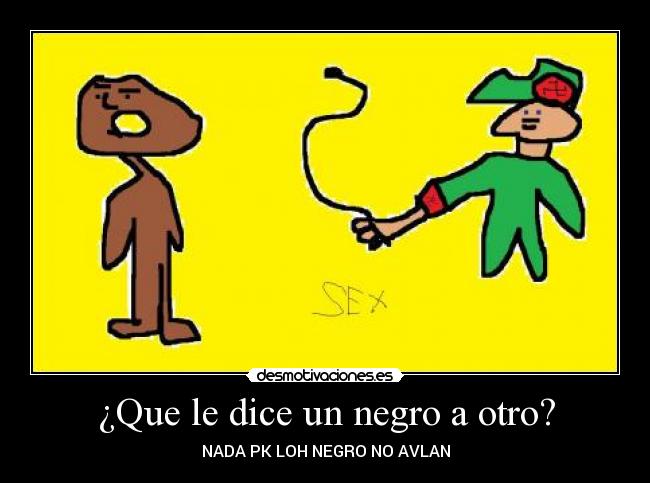 ¿Que le dice un negro a otro? -