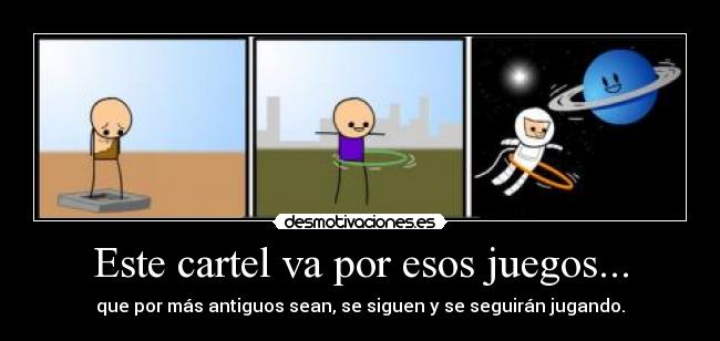 Este cartel va por esos juegos... - que por más antiguos sean, se siguen y se seguirán jugando.