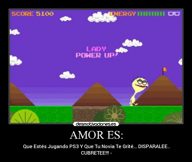 AMOR ES: - Que Estés Jugando PS3 Y Que Tu Novia Te Grité... DISPARALEE.. CUBRETEE!!! -