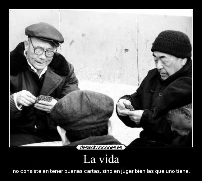 La vida - no consiste en tener buenas cartas, sino en jugar bien las que uno tiene.