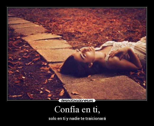 Confía en ti, - solo en ti y nadie te traicionará