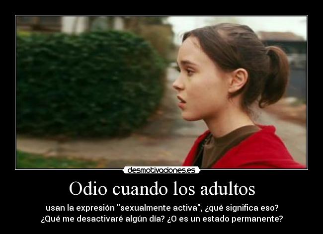 Odio cuando los adultos - usan la expresión sexualmente activa, ¿qué significa eso?
¿Qué me desactivaré algún día? ¿O es un estado permanente?