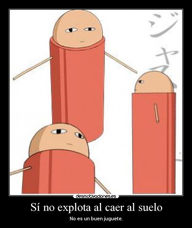Sí no explota al caer al suelo - No es un buen juguete.