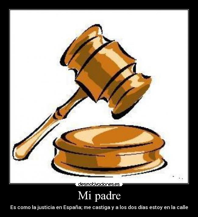 Mi padre - Es como la justicia en España; me castiga y a los dos días estoy en la calle