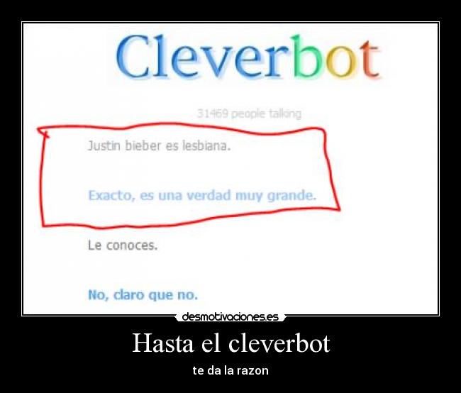 Hasta el cleverbot - te da la razon