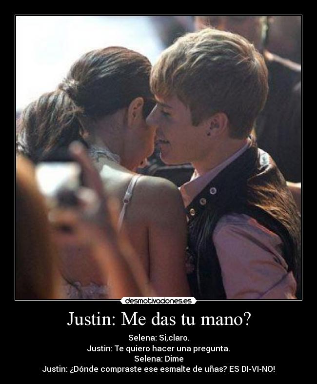 Justin: Me das tu mano? -