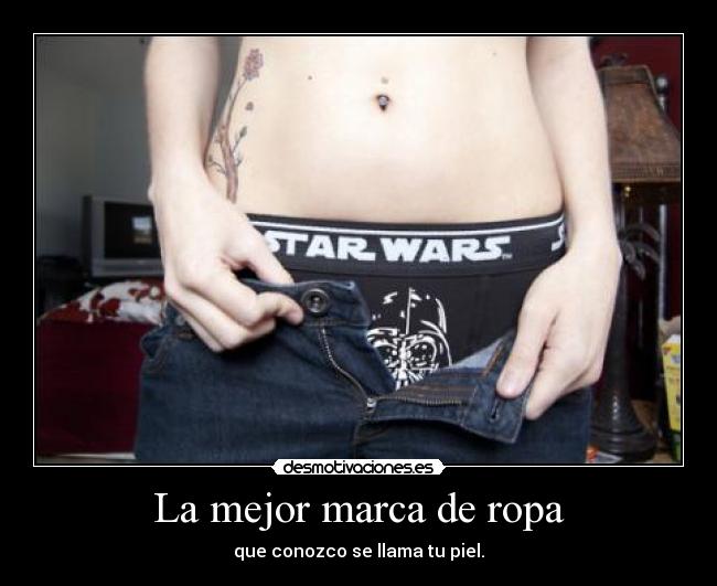 La mejor marca de ropa - que conozco se llama tu piel.