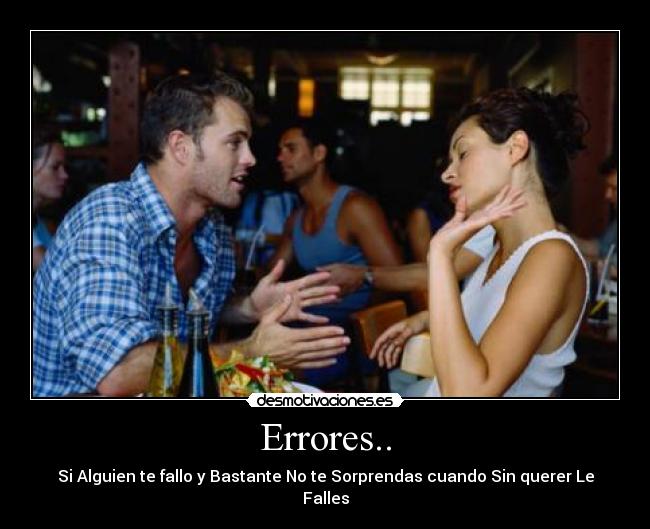 Errores.. - Si Alguien te fallo y Bastante No te Sorprendas cuando Sin querer Le Falles