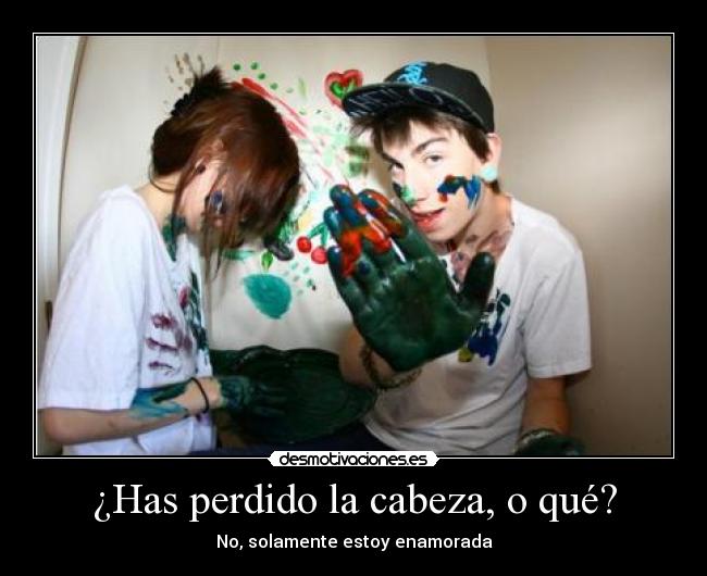 ¿Has perdido la cabeza, o qué? -