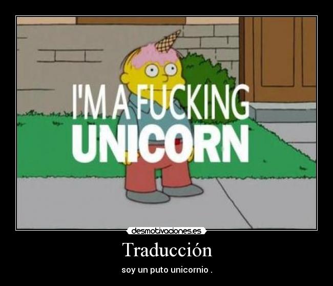 Traducción - soy un puto unicornio .