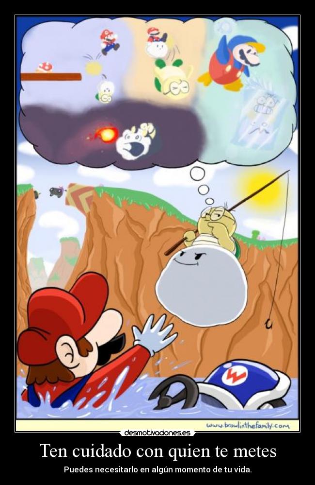 Ten cuidado con quien te metes - Puedes necesitarlo en algún momento de tu vida.