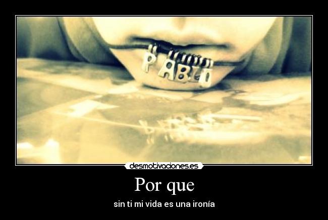 Por que - sin ti mi vida es una ironía
