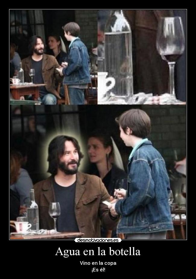 Agua en la botella - Vino en la copa
¡Es él!