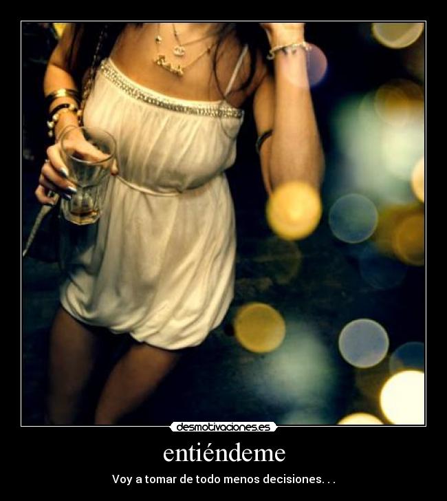 entiéndeme - Voy a tomar de todo menos decisiones. . .