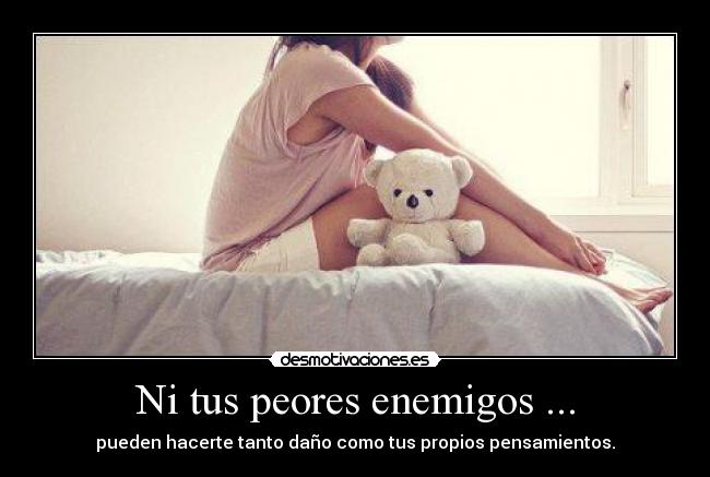 Ni tus peores enemigos ... -