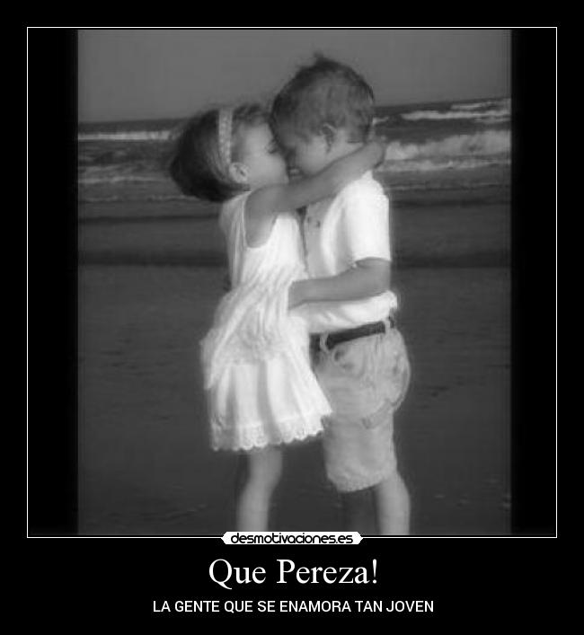 Que Pereza! - LA GENTE QUE SE ENAMORA TAN JOVEN