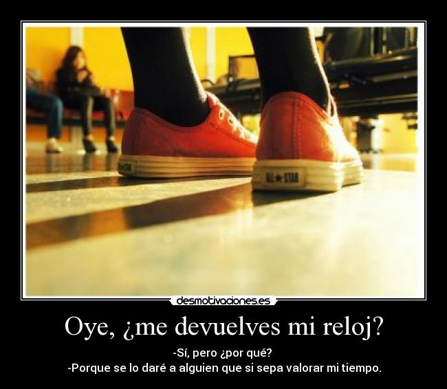 Oye, ¿me devuelves mi reloj? -