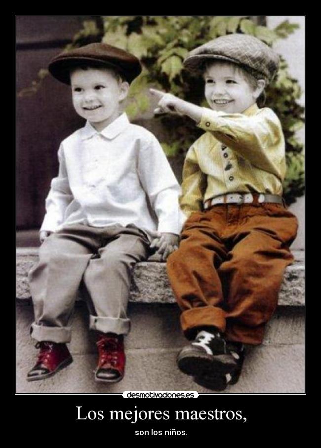 Los mejores maestros, - son los niños.