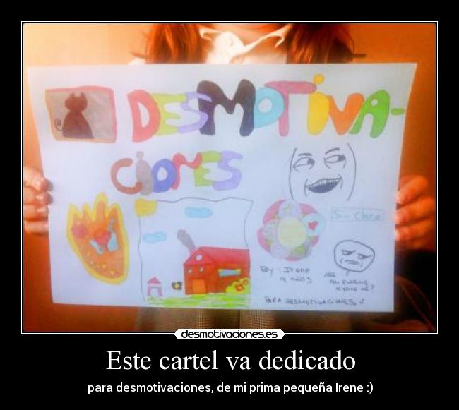 Este cartel va dedicado - para desmotivaciones, de mi prima pequeña Irene :)
