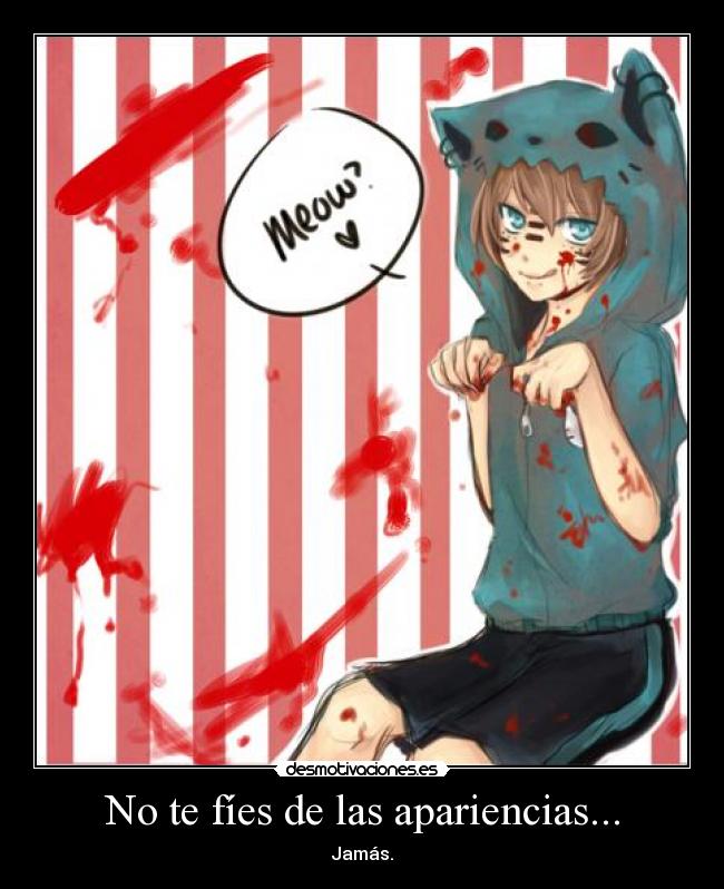 No te fíes de las apariencias... - Jamás.