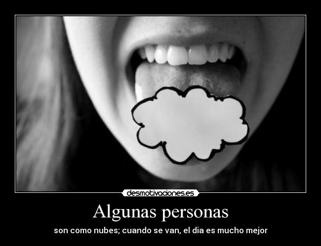 Algunas personas - son como nubes; cuando se van, el dia es mucho mejor