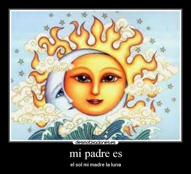 mi padre es - el sol mi madre la luna