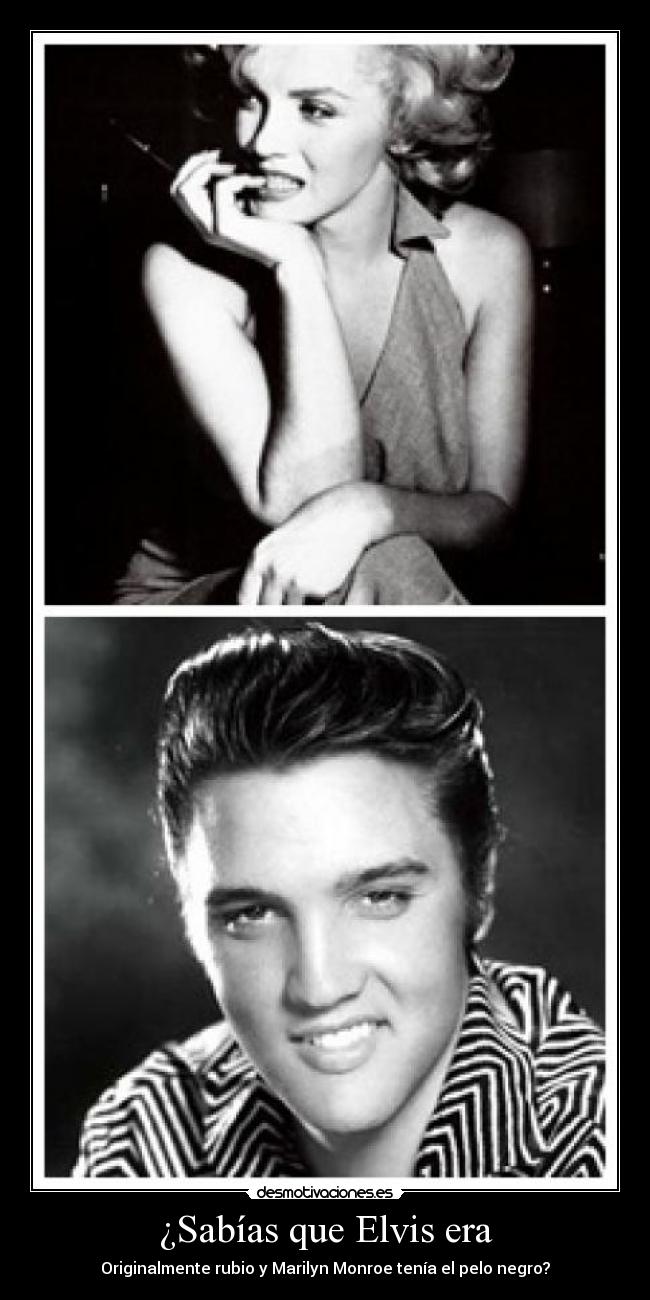 ¿Sabías que Elvis era - Originalmente rubio y Marilyn Monroe tenía el pelo negro?