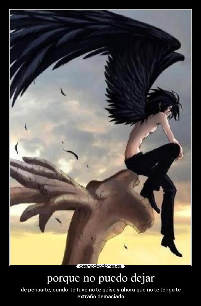 porque no puedo dejar - de pensarte, cundo  te tuve no te quise y ahora que no te tengo te extraño demasiado