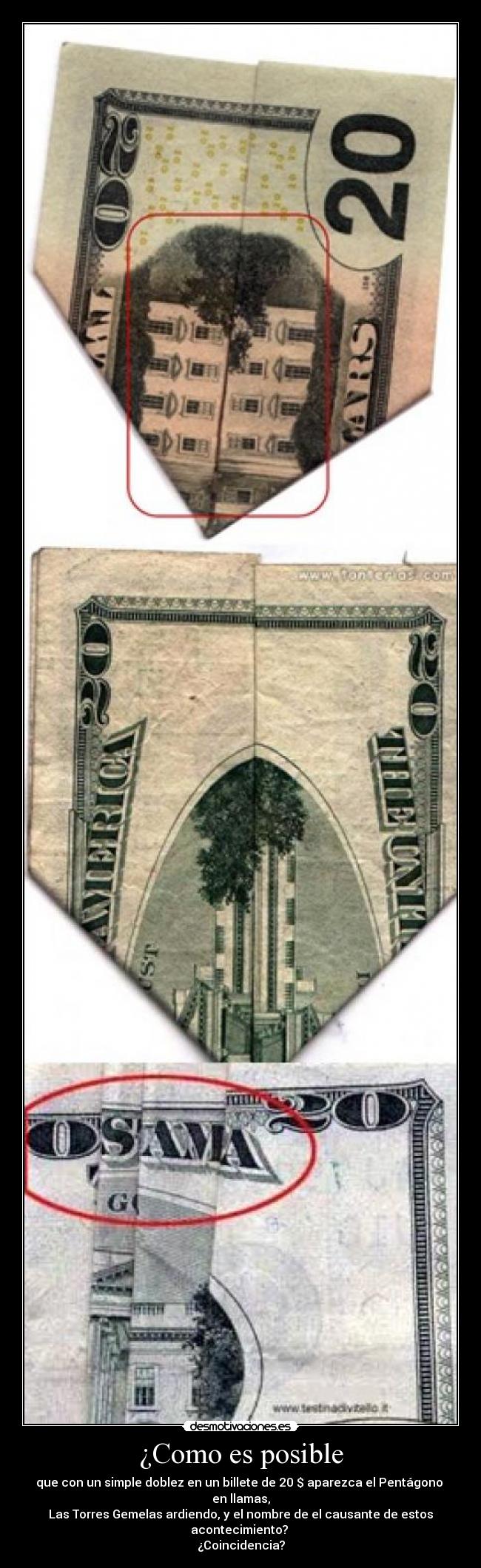 ¿Como es posible - que con un simple doblez en un billete de 20 $ aparezca el Pentágono en llamas,
Las Torres Gemelas ardiendo, y el nombre de el causante de estos acontecimiento?
¿Coincidencia?