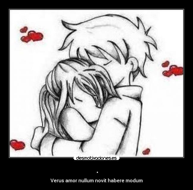. - Verus amor nullum novit habere modum